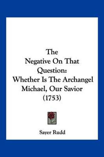 The Negative on That Question: Whether Is the Archangel Michael, Our Savior (1753)