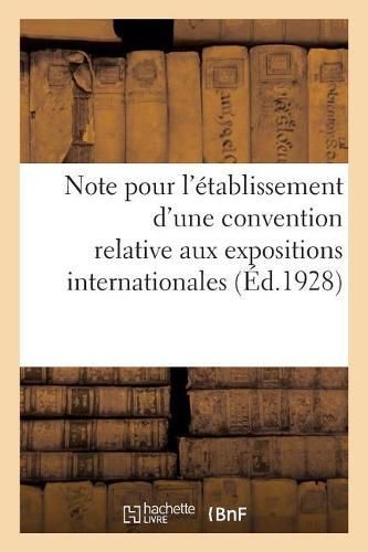 Cover image for Note Etablie Pour MM. Les Membres de la Delegation Francaise A La Conference Chargee: de l'Etablissement d'Une Convention Relative Aux Expositions Internationales. Paris, Nov. 1928