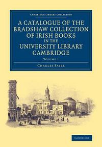 Cover image for A Catalogue of the Bradshaw Collection of Irish Books in the University Library Cambridge