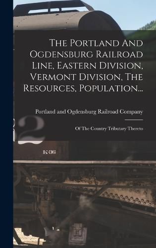 The Portland And Ogdensburg Railroad Line, Eastern Division, Vermont Division, The Resources, Population...