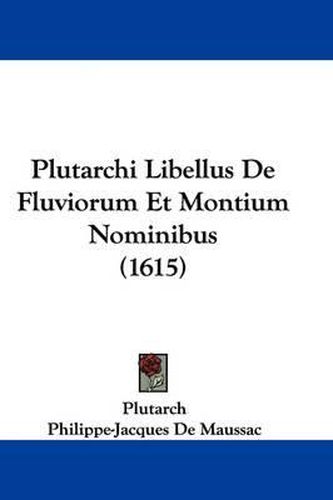 Cover image for Plutarchi Libellus de Fluviorum Et Montium Nominibus (1615)