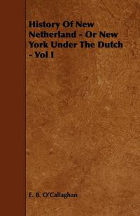 Cover image for History Of New Netherland - Or New York Under The Dutch - Vol I