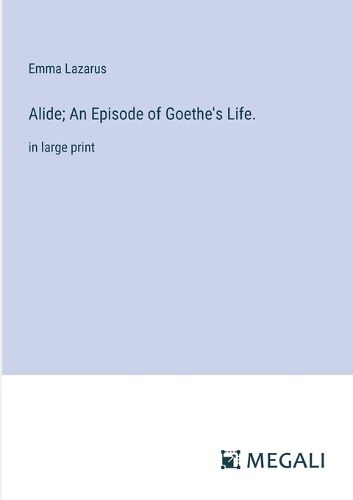 Alide; An Episode of Goethe's Life.