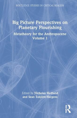 Big Picture Perspectives on Planetary Flourishing: Metatheory for the Anthropocene Volume 1