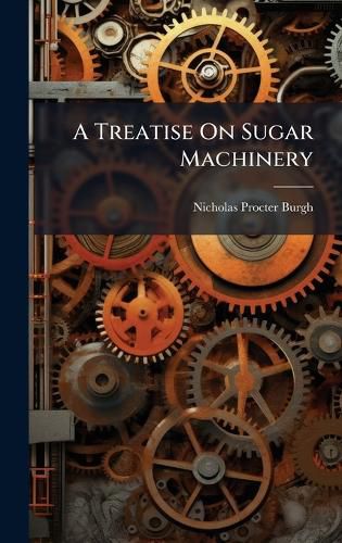 Cover image for A Treatise On Sugar Machinery