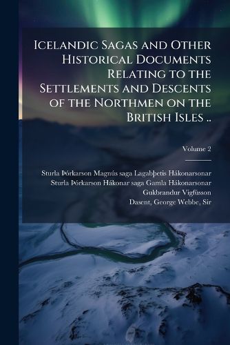 Cover image for Icelandic Sagas and Other Historical Documents Relating to the Settlements and Descents of the Northmen on the British Isles ..