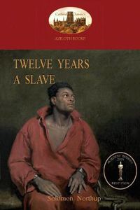 Cover image for Twelve Years a Slave: A True Story of Black Slavery. with Original Illustrations (Aziloth Books)