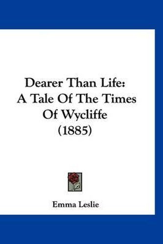 Cover image for Dearer Than Life: A Tale of the Times of Wycliffe (1885)