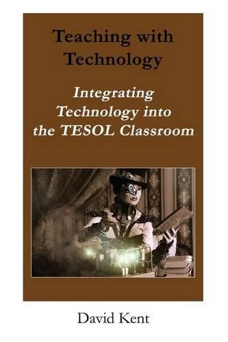 Teaching with Technology: Integrating Technology Into the Tesol Classroom