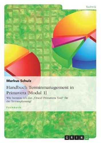 Cover image for Handbuch Terminmanagement in Primavera [Modul 1]: Wie benutze ich das Oracel Primavera Tool fur die Terminplanung?