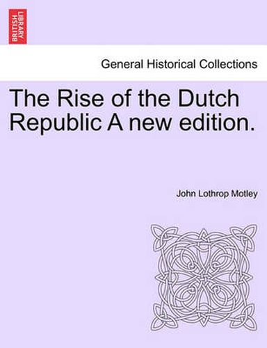 Cover image for The Rise of the Dutch Republic a New Edition.Vol.II