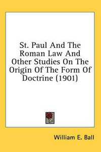 Cover image for St. Paul and the Roman Law and Other Studies on the Origin of the Form of Doctrine (1901)