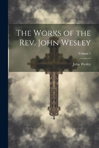 Cover image for The Works of the Rev. John Wesley; Volume 5