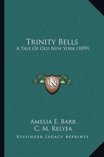 Trinity Bells Trinity Bells: A Tale of Old New York (1899) a Tale of Old New York (1899)