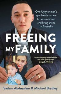Cover image for Freeing My Family: One Uyghur man's epic battle to save his wife and son and bring them to Australia