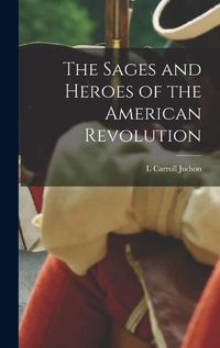 Cover image for The Sages and Heroes of the American Revolution