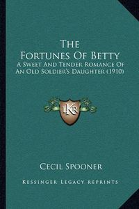 Cover image for The Fortunes of Betty: A Sweet and Tender Romance of an Old Soldier's Daughter (1910)