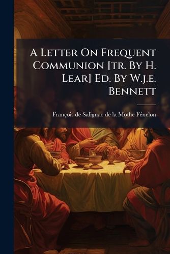 Cover image for A Letter On Frequent Communion [tr. By H. Lear] Ed. By W.j.e. Bennett