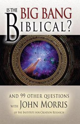 Is the Big Bang Biblical: And 99 Other Questions With John Morris