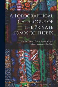 Cover image for A Topographical Catalogue of the Private Tombs of Thebes