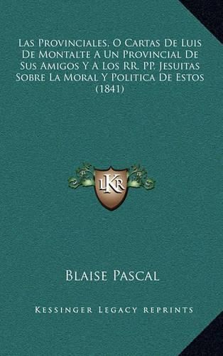 Cover image for Las Provinciales, O Cartas de Luis de Montalte a Un Provincial de Sus Amigos y a Los RR. Pp. Jesuitas Sobre La Moral y Politica de Estos (1841)