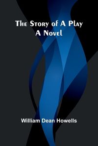 Cover image for The Story of a Play;A Novel