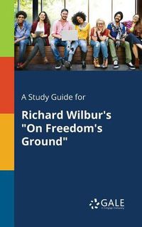 Cover image for A Study Guide for Richard Wilbur's On Freedom's Ground