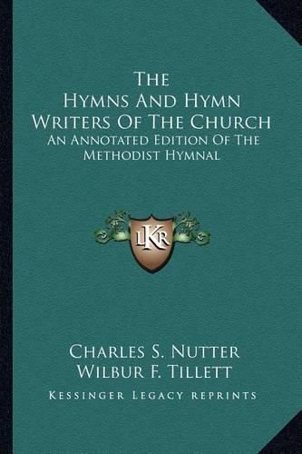 Cover image for The Hymns and Hymn Writers of the Church: An Annotated Edition of the Methodist Hymnal