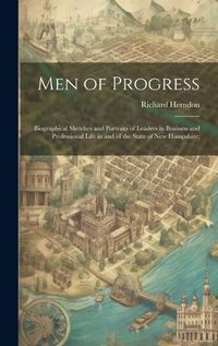 Cover image for Men of Progress; Biographical Sketches and Portraits of Leaders in Business and Professional Life in and of the State of New Hampshire;