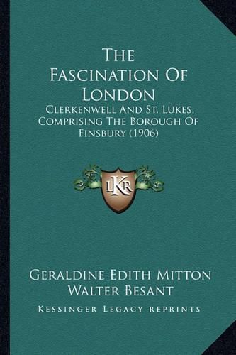 Cover image for The Fascination of London: Clerkenwell and St. Lukes, Comprising the Borough of Finsbury (1906)