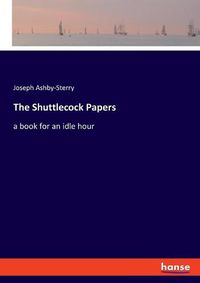 Cover image for The Shuttlecock Papers: a book for an idle hour