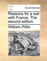 Cover image for Reasons for a War with France. the Second Edition.