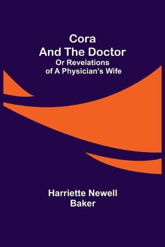 Cover image for Cora and The Doctor; Or Revelations of A Physician's Wife