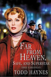 Cover image for Far From Heaven, Safe, and Superstar: The Karen Carpenter Story: Three Screenplays