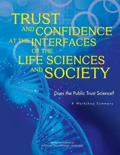 Trust and Confidence at the Interfaces of the Life Sciences and Society: Does the Public Trust Science? A Workshop Summary