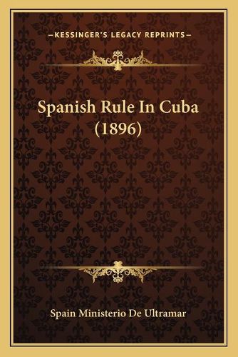 Cover image for Spanish Rule in Cuba (1896)