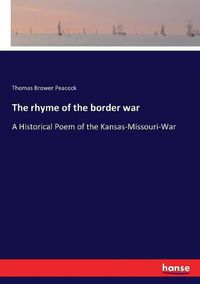 Cover image for The rhyme of the border war: A Historical Poem of the Kansas-Missouri-War