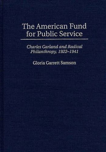 Cover image for The American Fund for Public Service: Charles Garland and Radical Philanthropy, 1922-1941