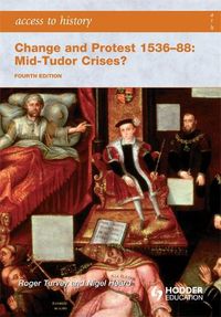 Cover image for Access to History: Change and Protest 1536-88: Mid-Tudor Crises? Fourth Edition