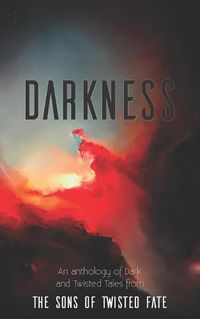 Cover image for Darkness: An anthology of Dark and Twisted Tales from The Sons of Twisted Fate