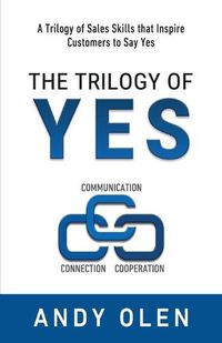 Cover image for The Trilogy of Yes: Connection, Communication, & Cooperation: A Trilogy of Sales Skills That Inspire Customers to Say Yes