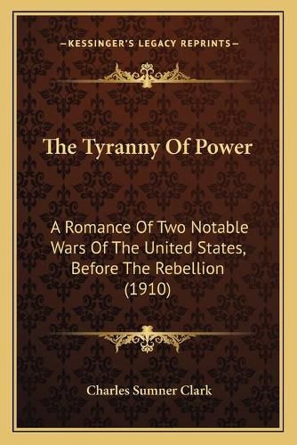 The Tyranny of Power: A Romance of Two Notable Wars of the United States, Before the Rebellion (1910)