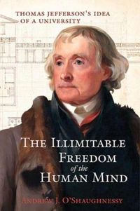 Cover image for The Illimitable Freedom of the Human Mind: Thomas Jefferson's Idea of a University