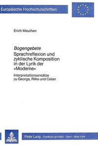 Cover image for Bogengebete: Sprachreflexion Und Zyklische Komposition in Der Lyrik Der -Moderne-. Interpretationsansaetze Zu George, Rilke Und Celan