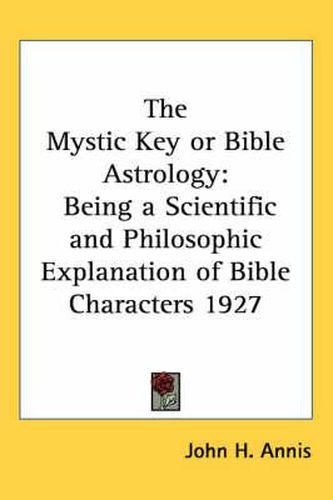 Cover image for The Mystic Key or Bible Astrology: Being a Scientific and Philosophic Explanation of Bible Characters 1927