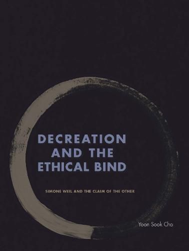 Cover image for Decreation and the Ethical Bind: Simone Weil and the Claim of the Other