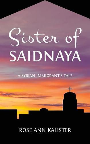 Cover image for Sister of Saidnaya: A Syrian Immigrant's Tale