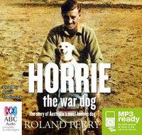 Cover image for Horrie The War Dog: The Story of Australia's Most Famous Dog
