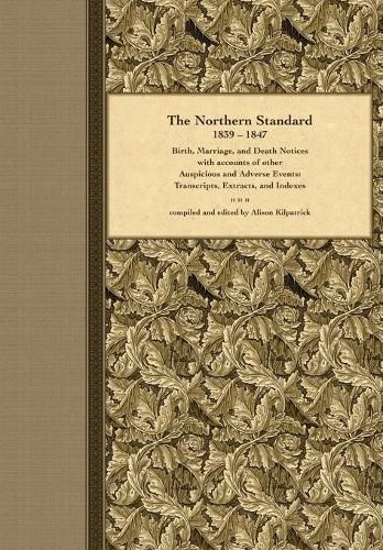Cover image for The Northern Standard, 1839-1847: Birth, Marriage, and Death Notices with accounts of other Auspicious and Adverse Events: Transcripts, Extracts, and Indexes