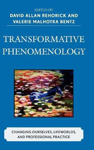 Transformative Phenomenology: Changing Ourselves, Lifeworlds, and Professional Practice